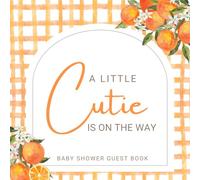 A Little Cutie Is On The Way baby shower Guest book: Sweet Citrus Sign-In Guest Book with Advice for Parents, Wishes for Baby, Special Memories, Photos, and Gift Log | Orange Citrus themed