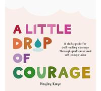 A Little Drop of Courage: A Daily Guide for Cultivating Courage Through Gentleness and Self-Compassion
