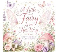 A Little Fairy Is on Her Way: Baby Shower Guest Book and Gift Log | Illustrated Fairy Wings, Flowers and Enchanted Garden Cover | Sign In with Wishes for Baby and Memory Pages