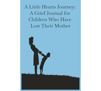 A Little Hearts Journey: A Grief Journal for Children Who Have Lost Their Mother: Daily guide for Children to Cope with Loss, Express Emotions, and Honor Their Mom