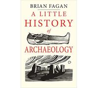 A Little History of Archaeology (Little Histories)