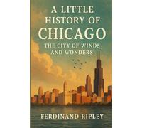A little History of Chicago: The City of Winds and Wonders