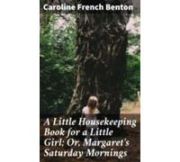 A Little Housekeeping Book For A Little Girl; Or Margarets Saturday Mo