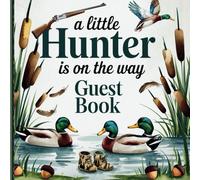 A Little Hunter is on the Way Baby Shower Guest Book: Mallard Theme Gender Neutral With Gift Tracker & Photo Album for a Precious Keepsake