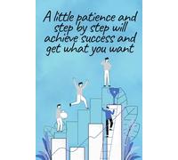 A little patience and step by step will achieve success and get what you want Notebook , writing journal , 100 pages