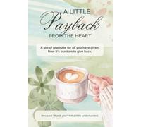 A Little Payback From the Heart: A Gift of Gratitude for All You Have Given. Now It’s Our Turn to Give Back.
