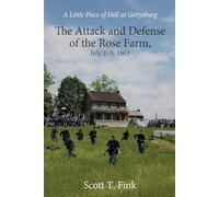 A Little Piece of Hell at Gettysburg: The Attack and Defense of the Rose Farm, July 2-3, 1863