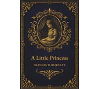 A Little Princess: A Beloved Classic of Girlhood and Resilience