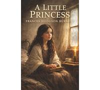 A Little Princess: A Lost Fortune, a Lonely Attic, and the Grace That Refused to Break