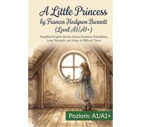 A Little Princess by Frances Hodgson Burnett (Level A1/A1+): Simplified English Stories About Kindness, Friendship, Inner Strength, and Hope in Difficult Times