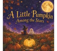 A Little Pumpkin Among the Stars: A Halloween story of love and remembrance
