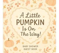 A Little Pumpkin Is On The Way: A Fall-Themed Baby Shower Guest Book with Predictions, Messages, Gift Log, and Keepsake Pages