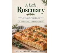 A Little Rosemary: Simple Recipes, Remarkable History, and Everyday Inspiration