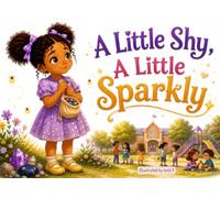 A Little Shy, A Little Sparkly: A Children's Story Book About Shyness, Confidence, and Finding Your Own Kind of Brave (A Little Feelings: Picture Books That Help Children Name Big Emotions)