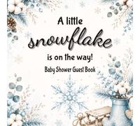 A Little Snowflake Is On The Way! Baby Shower Guest Book: Keepsake & Gift Tracker for Friends & Family to Sign, Share Advice, Wishes, Predictions & Memories (Gift Logs)