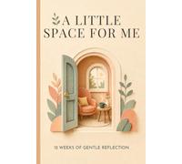 A Little Space For Me: A 12-W uided Mental Health Journal for Calmer Thoughts, Emotional Awareness, Self-Kindness and Gentle Daily Reflections