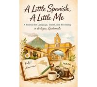 A Little Spanish, A Little Me: A Travel & Reflection Journal in Antigua, Guatemala