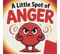 A Little Spot of Anger: A Children's Story About Calming Down: New Illustration of 2026 (A Little Spot Series: Big Feelings Made Simple)