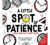 A Little SPOT of Patience: A Story About How To Enjoy Waiting