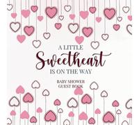 A Little Sweetheart Is on the Way Baby Shower Guest Book: Full Color Keepsake Book for Guests to Fill In (Girls)