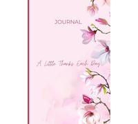A Little Thanks Each Day: Daily Gratitude Journal To Create A Positive Mind