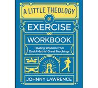 A Little Theology of Exercise Workbook: Healing Wisdom from David Mathis Great Teaching