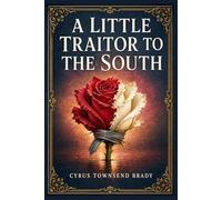 A Little Traitor to the South: A spirited Civil War tale of divided loyalties, dangerous attraction, and hard choices as one headstrong young woman is caught between duty, desire, and honor