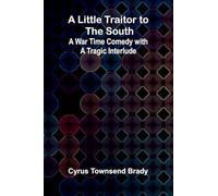 A Little Traitor to the South; A War Time Comedy with a Tragic Interlude
