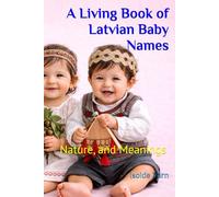 A Living Book of Latvian Baby Names: Nature, and Meanings
