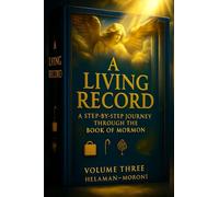 A Living Record: A Step-by-step Journey Through the Book of Mormon: Volume Three: Helaman - Moroni (A Living Record: A Step-by-step Devotional Series)
