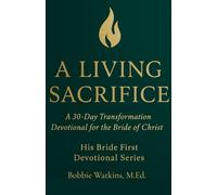 A Living Sacrifice A 30-Day Transformation Devotional for the Bride of Christ