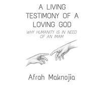 A Living Testimony of a Loving God: Why Humanity is in Need of an Imam