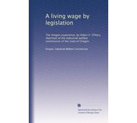 A living wage by legislation: The Oregon experience, by Edwin V. O'Hara, chairman of the Industrial welfare commission of the state of Oregon