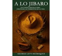 A LO JIBARO: UN CUENTO SENCILLO PARA ATRAVESAR LAS TORMENTAS DE LA VIDA (The Jibaro Way)