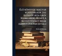 Ã lö könyvek: magyar klasszikusok. [Az elöszÃ3t irta grÃ3f Klebelsberg Kuno] A bevezetÃ(c)seket irtàk Ambrus Zoltàn [et al.]