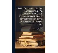 Ã lö könyvek: magyar klasszikusok. [Az elöszÃ3t irta grÃ3f Klebelsberg Kuno] A bevezetÃ(c)seket irtàk Ambrus Zoltàn [et al.]