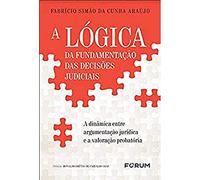 A LóGICA DA FUNDAMENTAçãO DAS DECISõES JUDICIAIS: A DINâMICA ENTRE ARGUMENTAçãO JURíDICA E A VALORAç