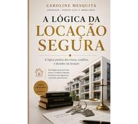 A lógica da Locação Segura: A lógica prática dos riscos, conflitos e decisões
