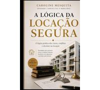 A lógica da Locação Segura: A lógica prática dos riscos, conflitos e decisões