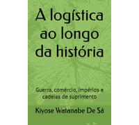 A logística ao longo da história: Guerra, comércio, impérios e cadeias de suprimento