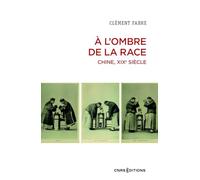 A l'ombre de la race: Chine, XIXe siècle - Une autre histoire des savoirs sur les corps