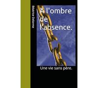 A l'ombre de l'absence.: Une vie sans père.