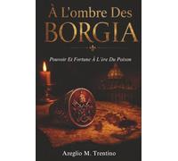 À L'ombre Des Borgia: Pouvoir Et Fortune À L'ère Du Poison (Histoire Ancienne)