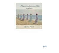 À l'ombre des jeunes filles en fleurs: Le deuxième volet monumental du cycle romanesque « À la recherche du temps perdu » de Marcel Proust