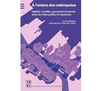 À l'ombre des métropoles: Habiter, travailler, gouverner et innover dans les villes petites et moyennes