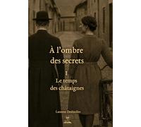 A L'OMBRE DES SECRETS - SAISON 1 : LE TEMPS DES CHATAIGNES, LA MAURIENNE: LE DEBUT DU SIÈCLE EN SAVOIE, LA PREMIÈRE GUERRE, LES GUEULES CASSÉES, L'ACCIDENT DE TRAIN DE MODANE.