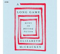 A Long Game: Notes on Writing Fiction