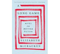 A Long Game: Notes on Writing Fiction