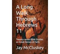 A Long Walk Through Hebrews 11: Twenty-seven Bible Studies on Great Heroes of Faith
