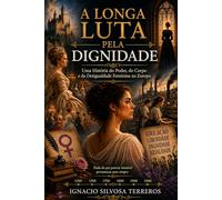 A LONGA LUTA PELA DIGNIDADE: Uma História do Poder, do Corpo e da Desigualdade Feminina na Europa